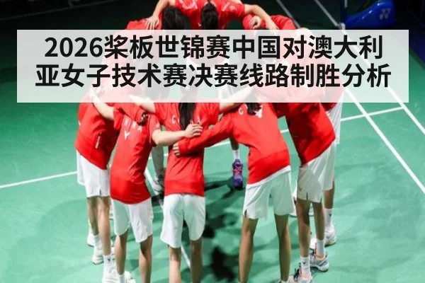 2026桨板世锦赛中国对澳大利亚女子技术赛决赛线路制胜分析